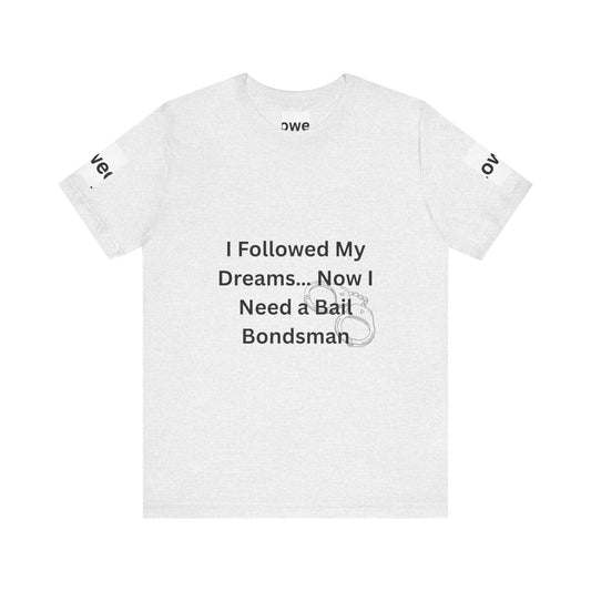 Humorous Unisex Short Sleeve Tee - 'I Followed My Dreams... Now I Need a Bait Bondsman'