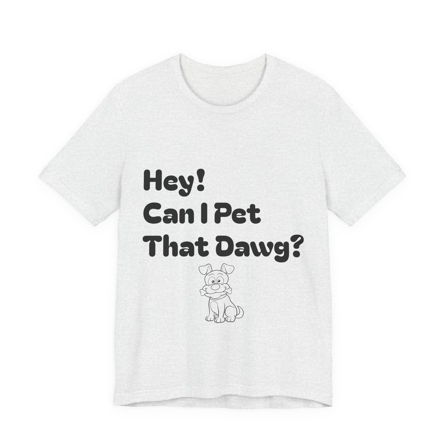 Hey! Can I Pet That Dawg? Unisex Tee, Dog Lover Shirt, Animal Adoption Tee, Fun Pet T-Shirt, Quirky Gift for Pet Owners