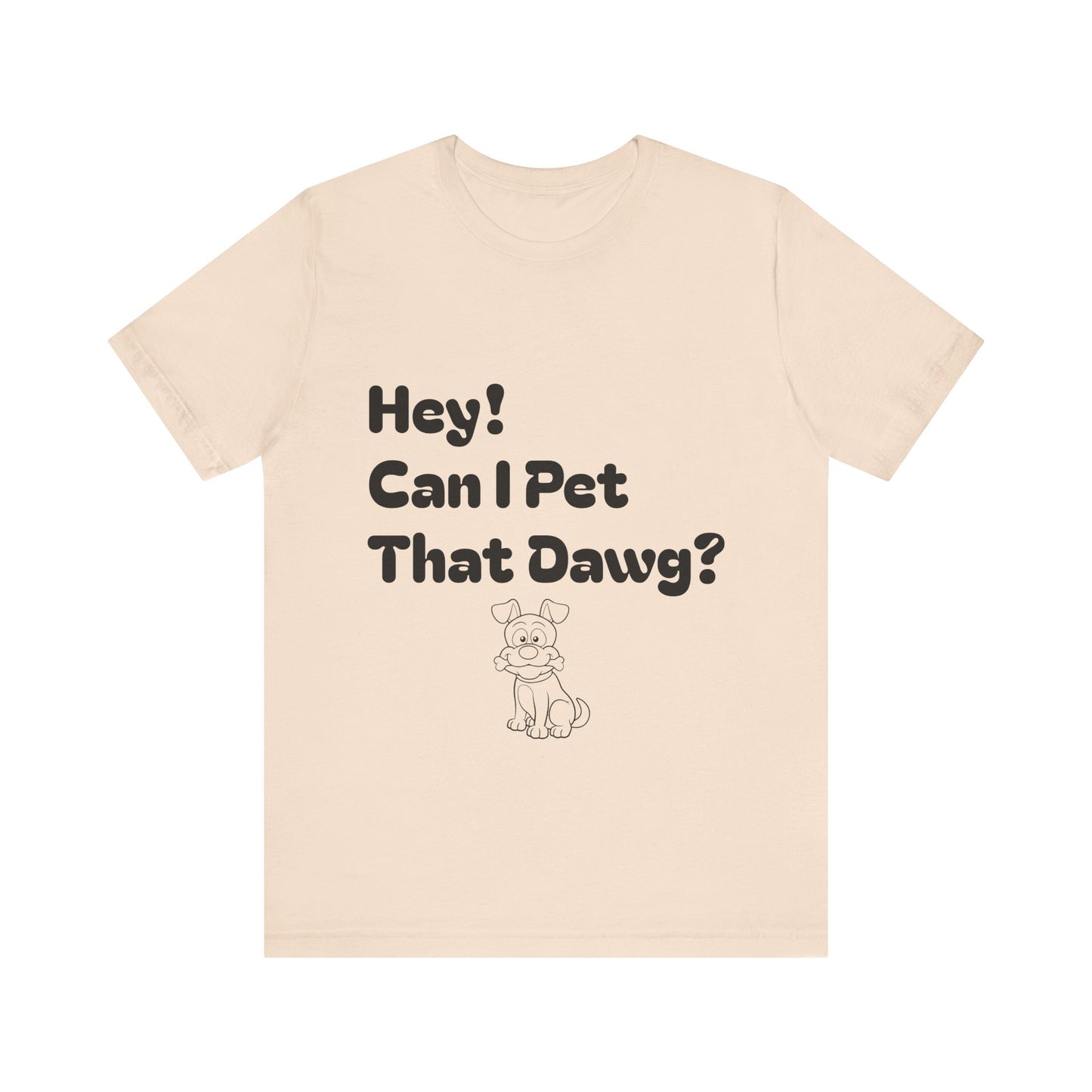 Hey! Can I Pet That Dawg? Unisex Tee, Dog Lover Shirt, Animal Adoption Tee, Fun Pet T-Shirt, Quirky Gift for Pet Owners