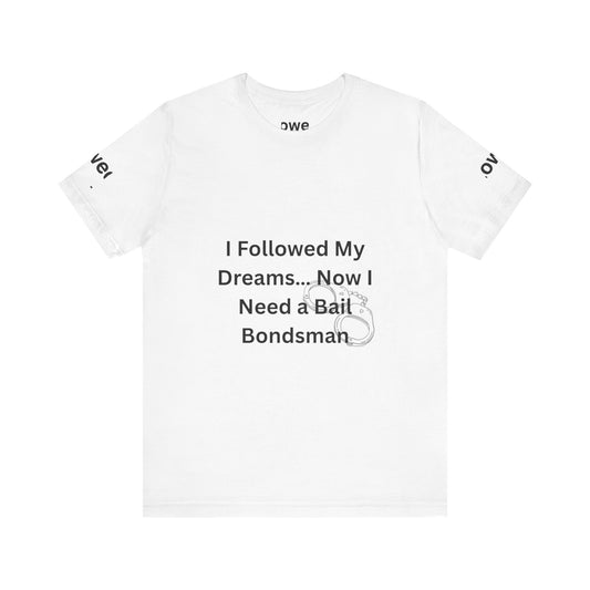 Humorous Unisex Short Sleeve Tee - 'I Followed My Dreams... Now I Need a Bait Bondsman'
